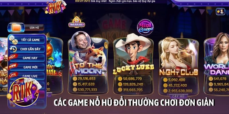 Các game nổ hũ đổi thưởng chơi đơn giản