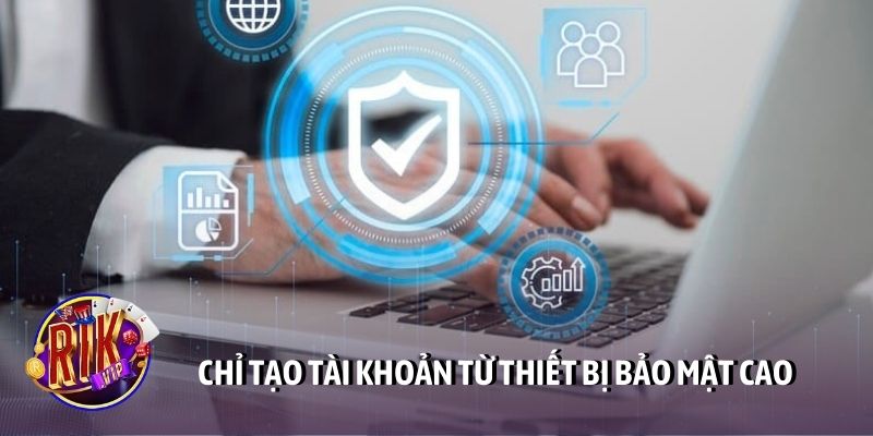 Chỉ tạo tài khoản từ thiết bị bảo mật cao