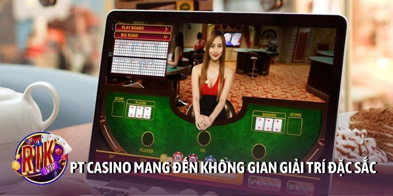 PT casino mang đến không gian giải trí đặc sắc